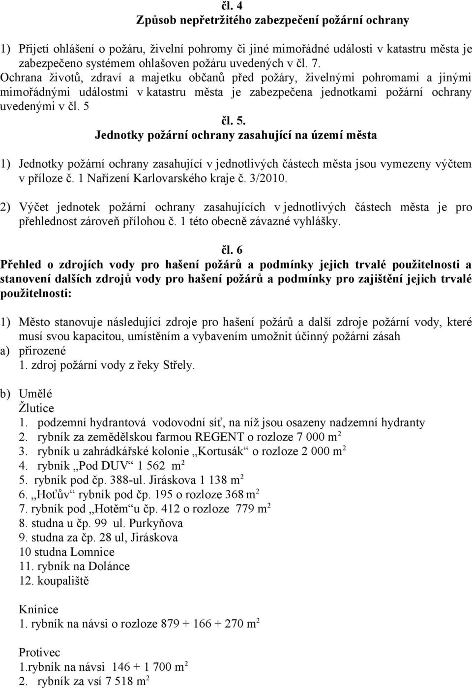 čl. 5. Jednotky požární ochrany zasahující na území města 1) Jednotky požární ochrany zasahující v jednotlivých částech města jsou vymezeny výčtem v příloze č. 1 Nařízení Karlovarského kraje č.