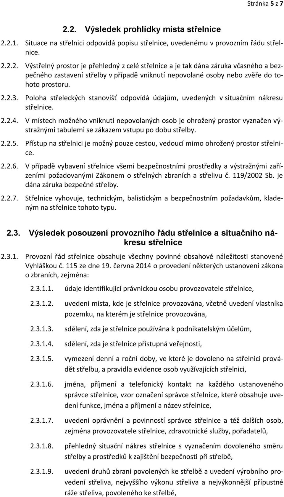 V místech možného vniknutí nepovolaných osob je ohrožený prostor vyznačen výstražnými tabulemi se zákazem vstupu po dobu střelby. 2.2.5.