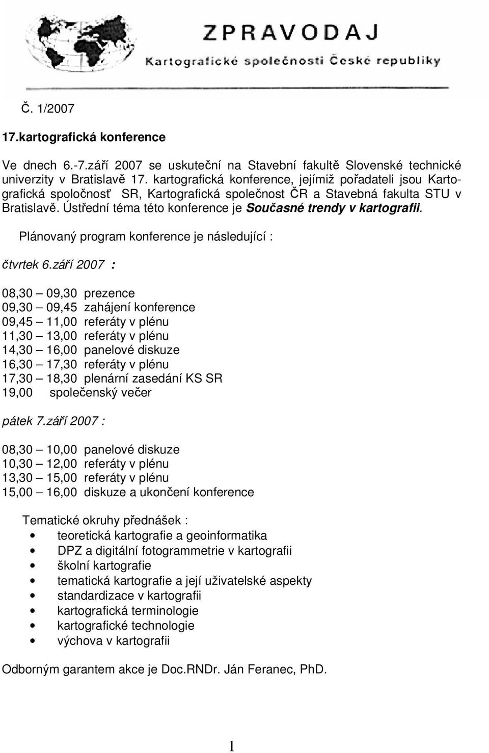 Ústřední téma této konference je Současné trendy v kartografii. Plánovaný program konference je následující : čtvrtek 6.