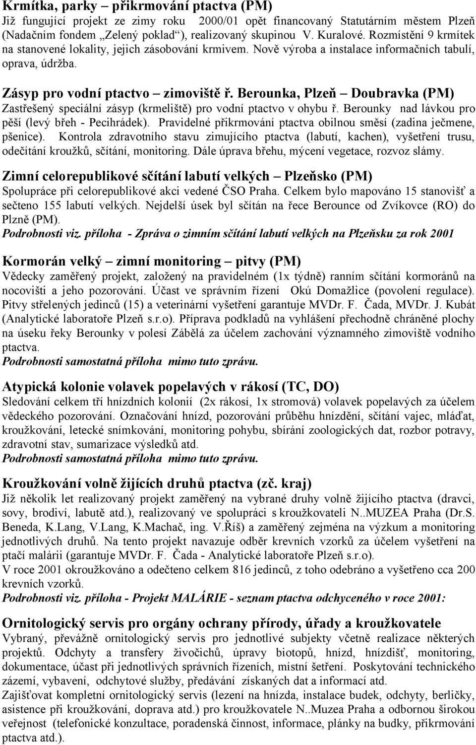 Berounka, Plzeň Doubravka (PM) Zastřešený speciální zásyp (krmeliště) pro vodní ptactvo v ohybu ř. Berounky nad lávkou pro pěší (levý břeh - Pecihrádek).