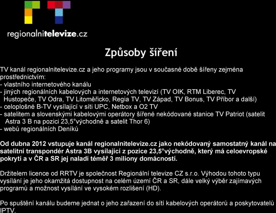 TV Odra, TV Litoměřicko, Regia TV, TV Západ, TV Bonus, TV Příbor a další) - celoplošné B-TV vysílající v síti UPC, Netbox a O2 TV - satelitem a slovenskými kabelovými operátory šířené nekódované