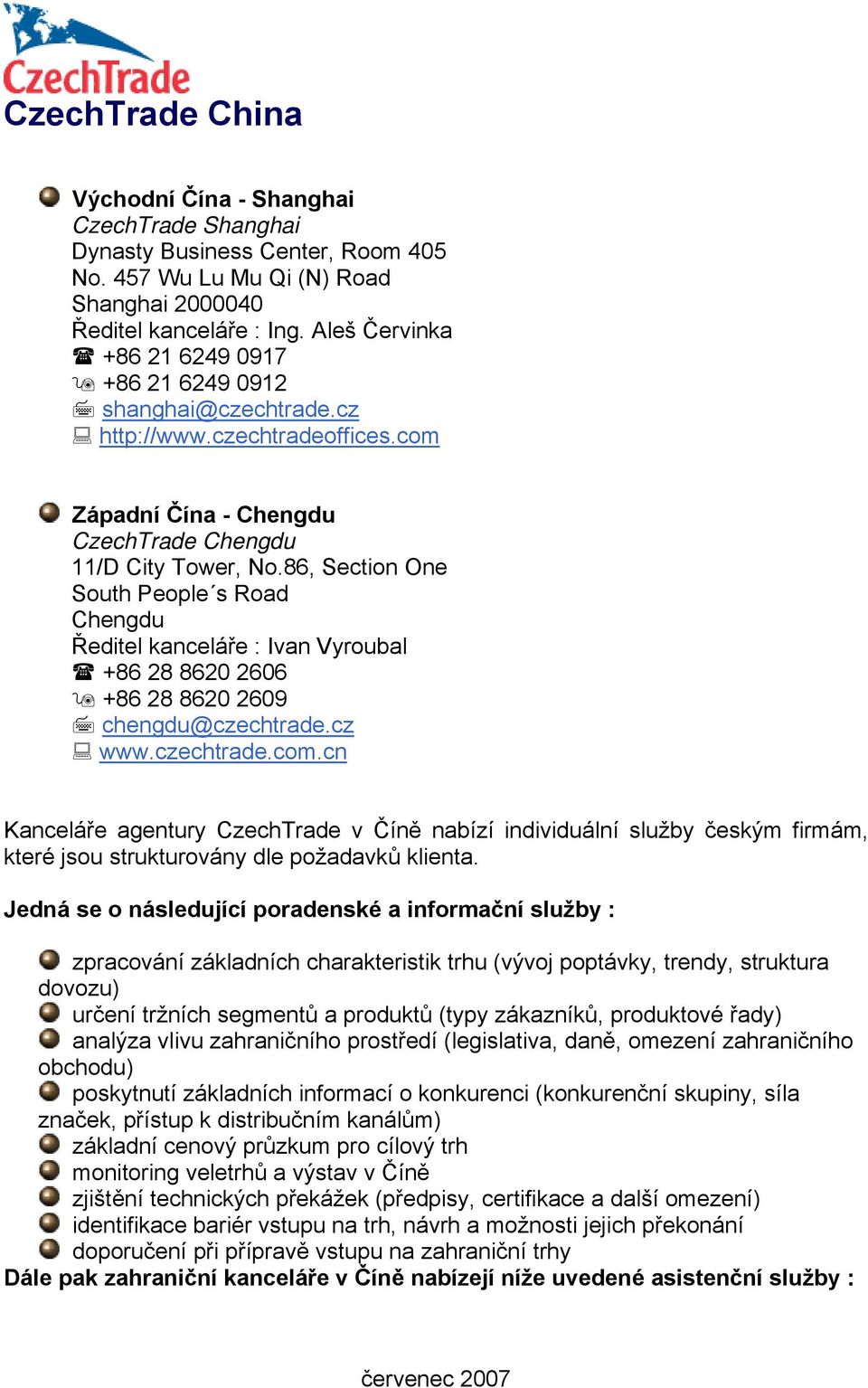 86, Section One South People s Road Chengdu Ředitel kanceláře : Ivan Vyroubal +86 28 8620 2606 +86 28 8620 2609 chengdu@czechtrade.cz www.czechtrade.com.