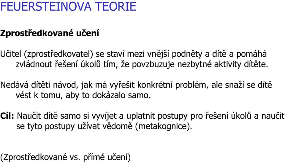 Nedává dítěti návod, jak má vyřešit konkrétní problém, ale snaží se dítě vést k tomu, aby to dokázalo samo.