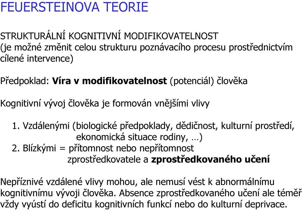 Vzdálenými (biologické předpoklady, dědičnost, kulturní prostředí, ekonomická situace rodiny, ) 2.