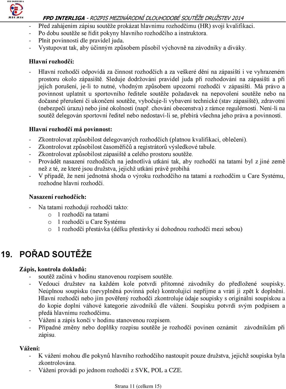 Hlavní rozhodčí: - Hlavní rozhodčí odpovídá za činnost rozhodčích a za veškeré dění na zápasišti i ve vyhrazeném prostoru okolo zápasiště.