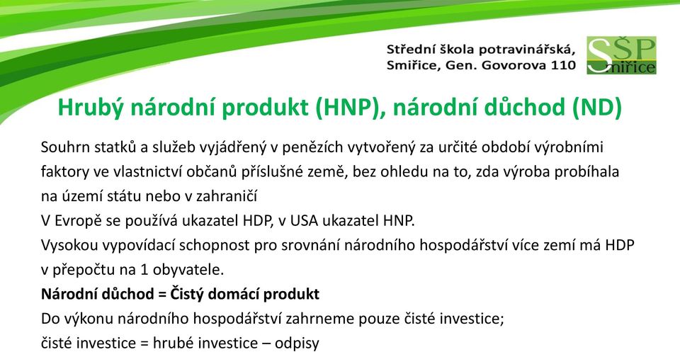 HDP, v USA ukazatel HNP. Vysokou vypovídací schopnost pro srovnání národního hospodářství více zemí má HDP v přepočtu na 1 obyvatele.