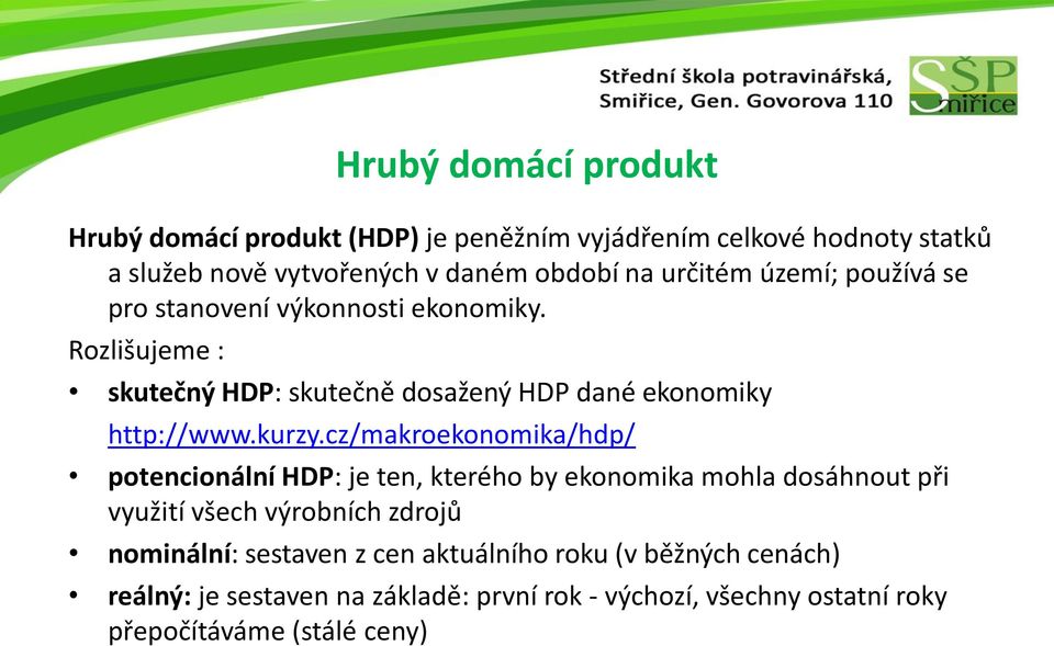 cz/makroekonomika/hdp/ potencionální HDP: je ten, kterého by ekonomika mohla dosáhnout při využití všech výrobních zdrojů nominální: sestaven