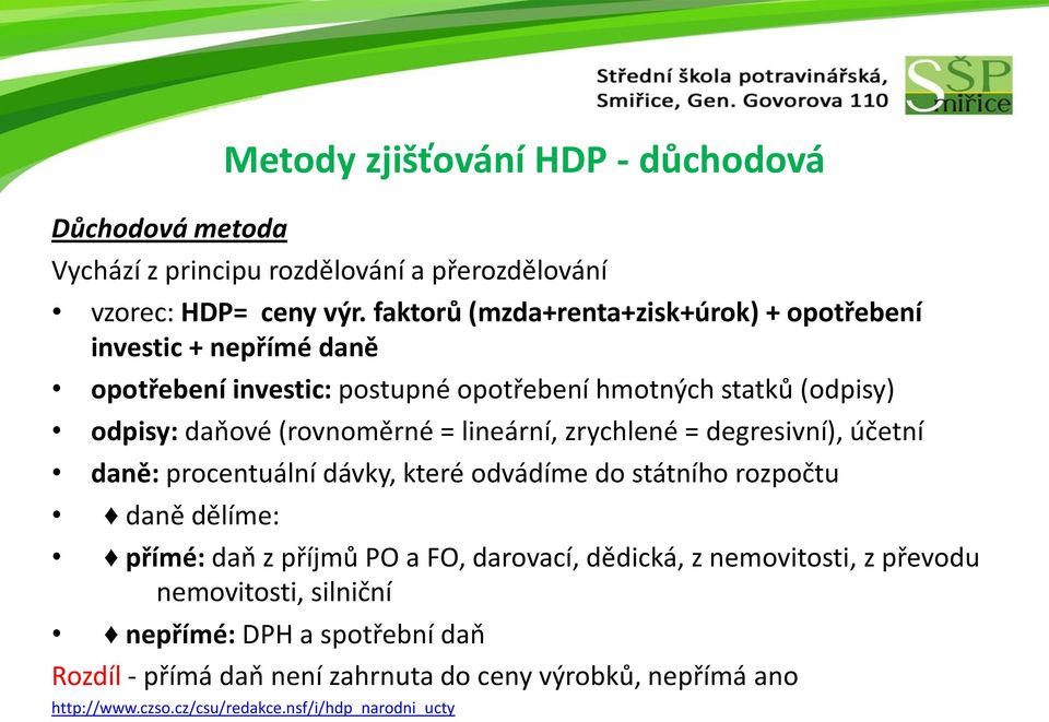 = lineární, zrychlené = degresivní), účetní daně: procentuální dávky, které odvádíme do státního rozpočtu daně dělíme: Metody zjišťování HDP - důchodová přímé: