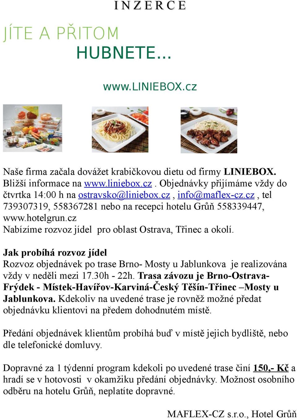 Jak probíhá rozvoz jídel Rozvoz objednávek po trase Brno- Mosty u Jablunkova je realizována vždy v neděli mezi 17.30h - 22h.