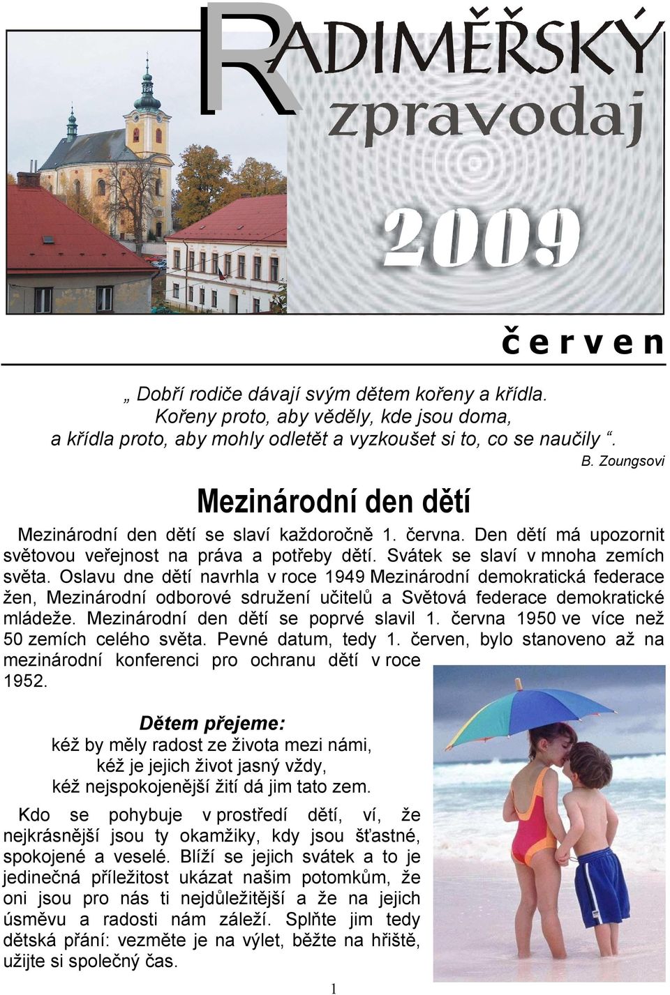 Oslavu dne dětí navrhla v roce 1949 Mezinárodní demokratická federace žen, Mezinárodní odborové sdružení učitelů a Světová federace demokratické mládeže. Mezinárodní den dětí se poprvé slavil 1.