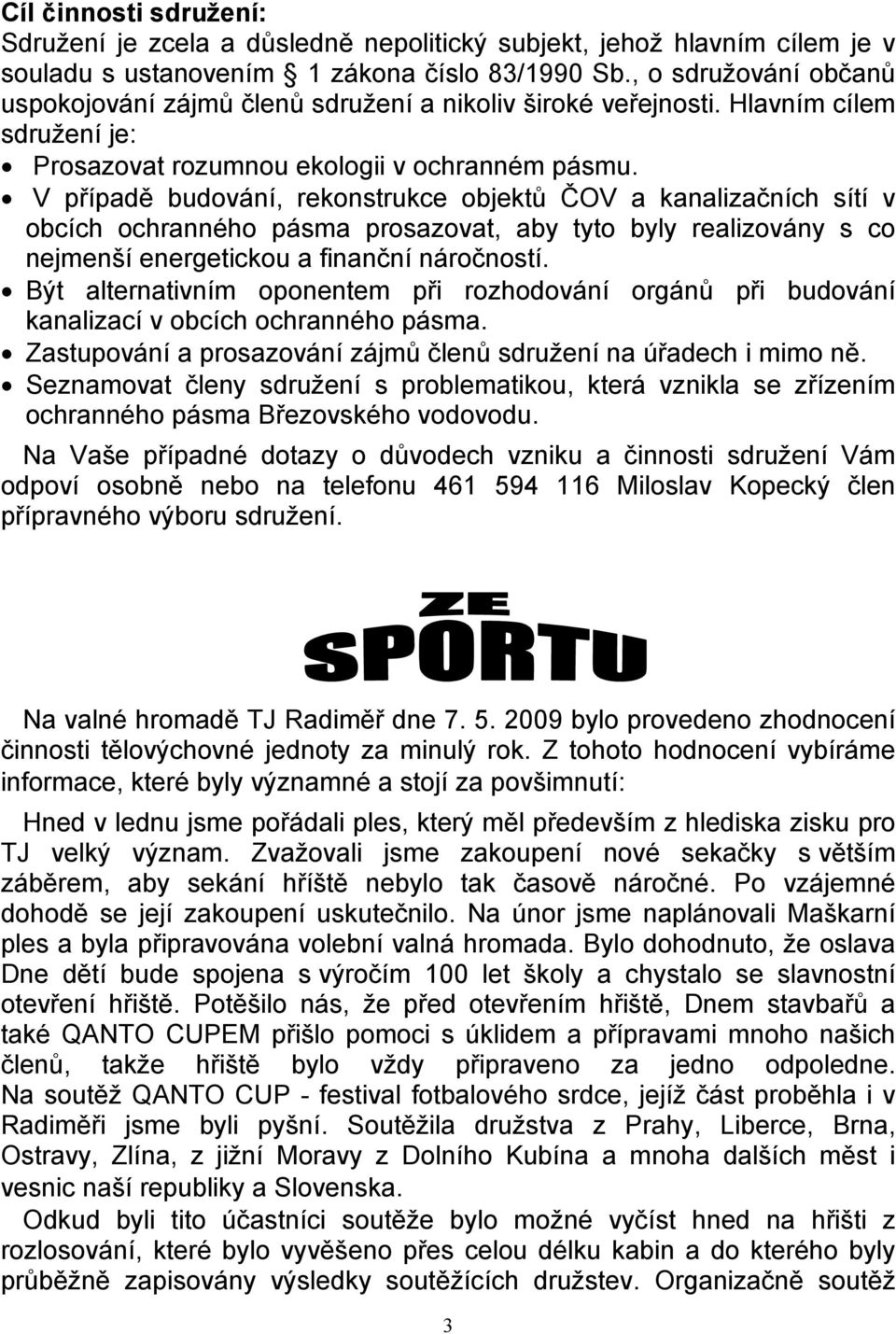 V případě budování, rekonstrukce objektů ČOV a kanalizačních sítí v obcích ochranného pásma prosazovat, aby tyto byly realizovány s co nejmenší energetickou a finanční náročností.