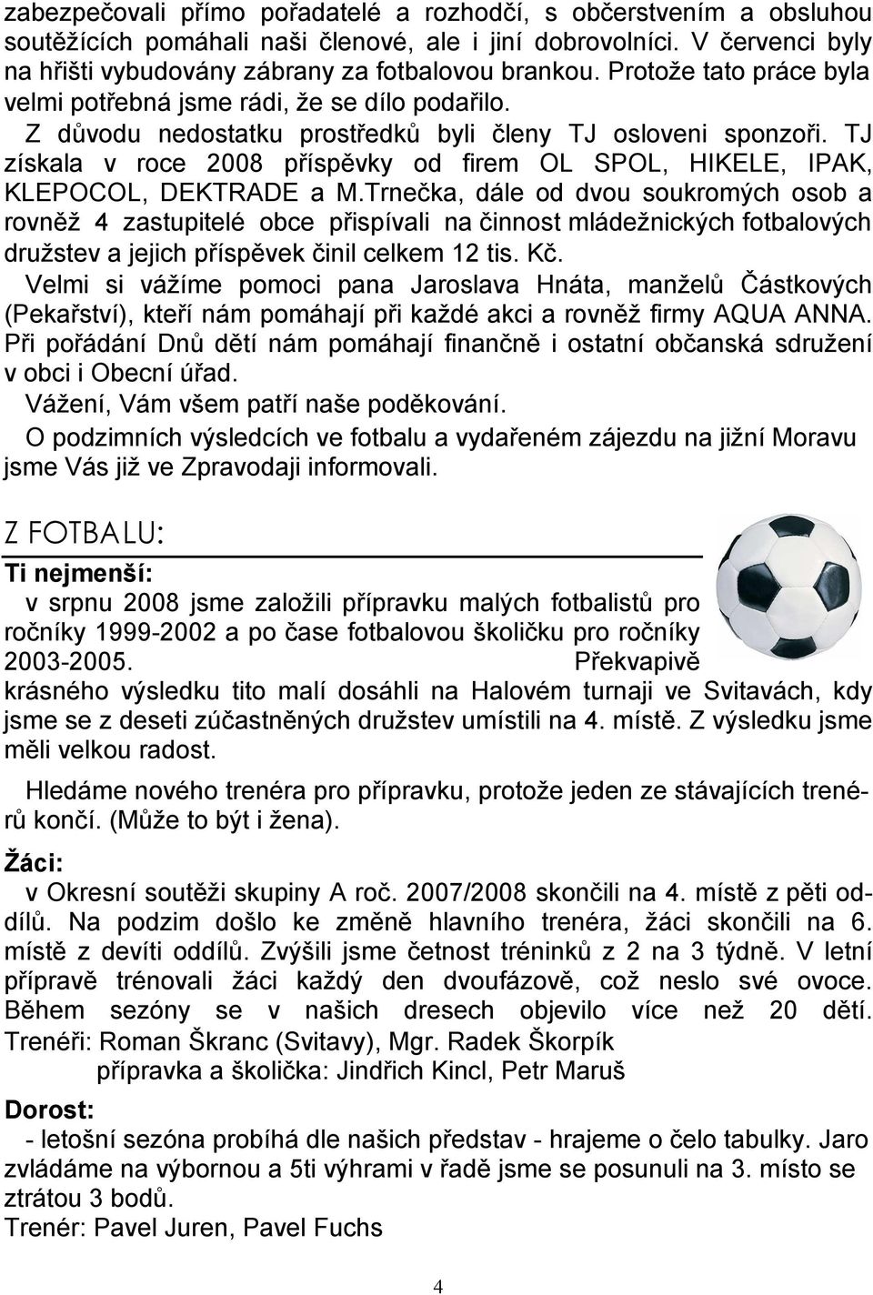 TJ získala v roce 2008 příspěvky od firem OL SPOL, HIKELE, IPAK, KLEPOCOL, DEKTRADE a M.