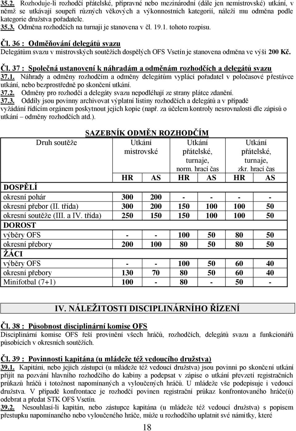 36 : Odměňování delegátů svazu Delegátům svazu v mistrovských soutěţích dospělých OFS Vsetín je stanovena odměna ve výši 200 Kč. Čl.