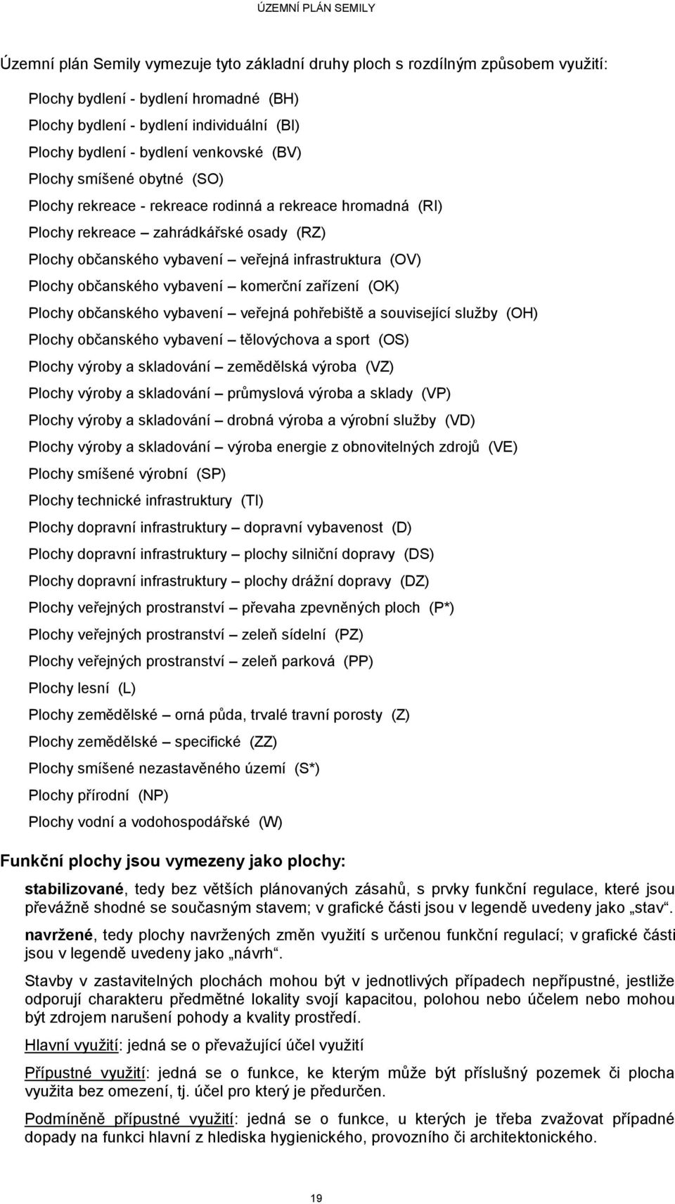 Plochy občanského vybavení komerční zařízení (OK) Plochy občanského vybavení veřejná pohřebiště a související služby (OH) Plochy občanského vybavení tělovýchova a sport (OS) Plochy výroby a