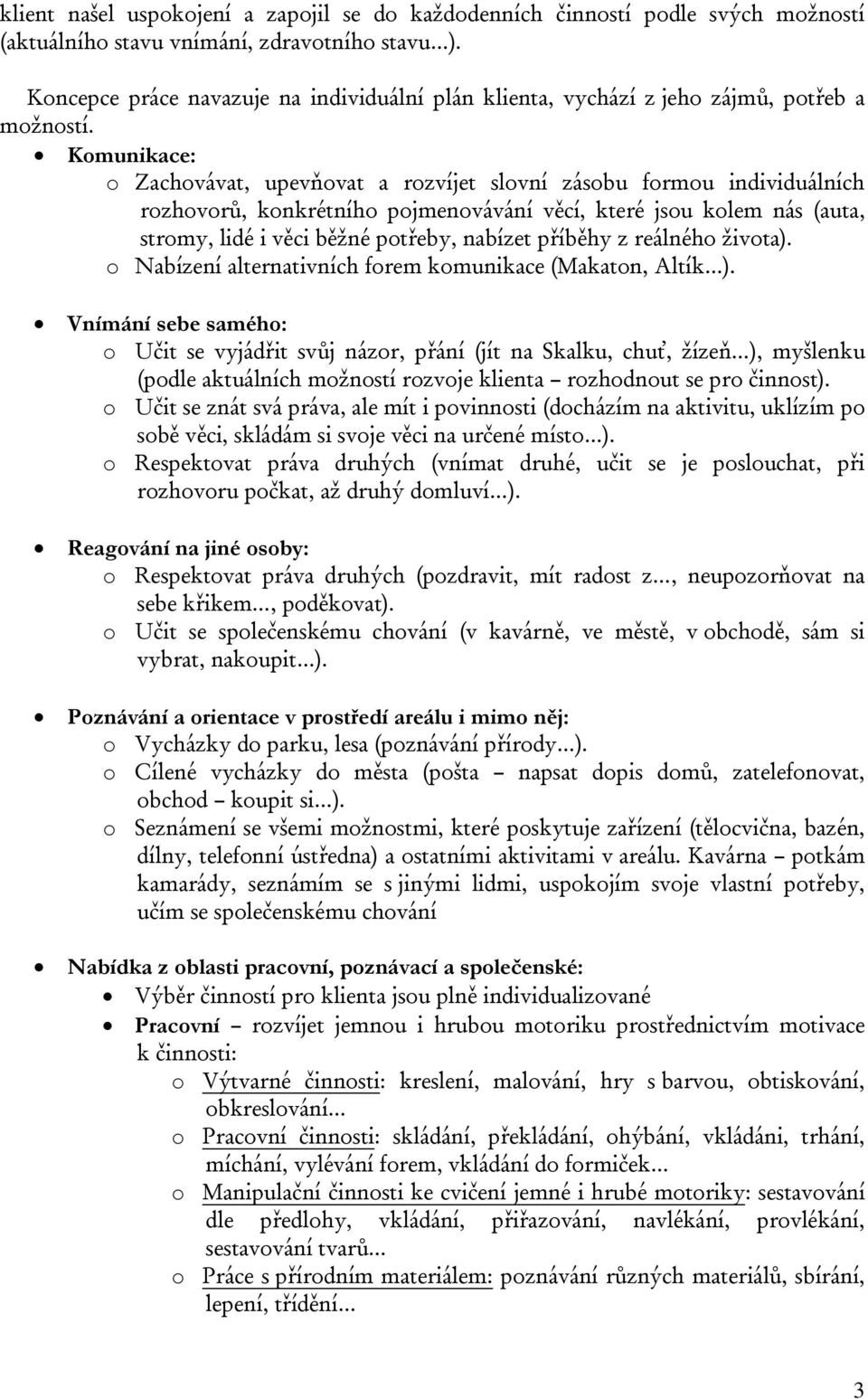 Komunikace: o Zachovávat, upevňovat a rozvíjet slovní zásobu formou individuálních rozhovorů, konkrétního pojmenovávání věcí, které jsou kolem nás (auta, stromy, lidé i věci běžné potřeby, nabízet