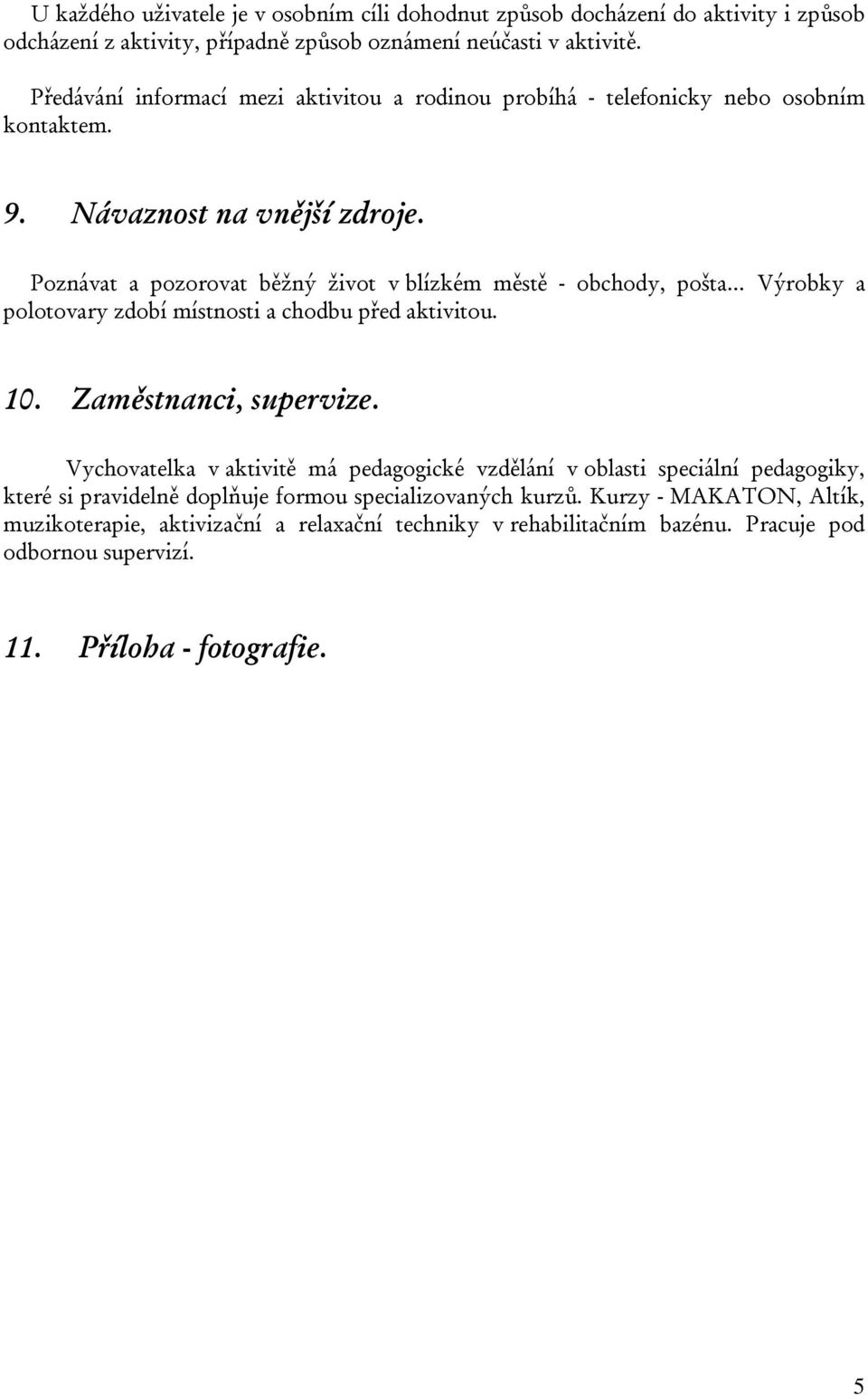 Poznávat a pozorovat běžný život v blízkém městě - obchody, pošta Výrobky a polotovary zdobí místnosti a chodbu před aktivitou. 10. Zaměstnanci, supervize.