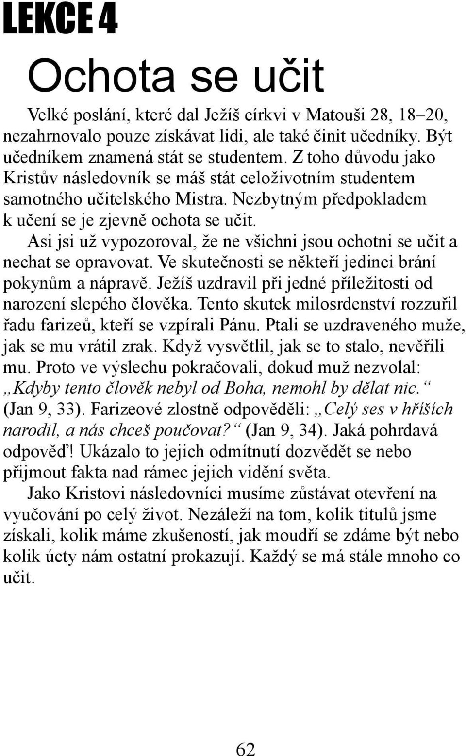 Asi jsi už vypozoroval, že ne všichni jsou ochotni se učit a nechat se opravovat. Ve skutečnosti se někteří jedinci brání pokynům a nápravě.