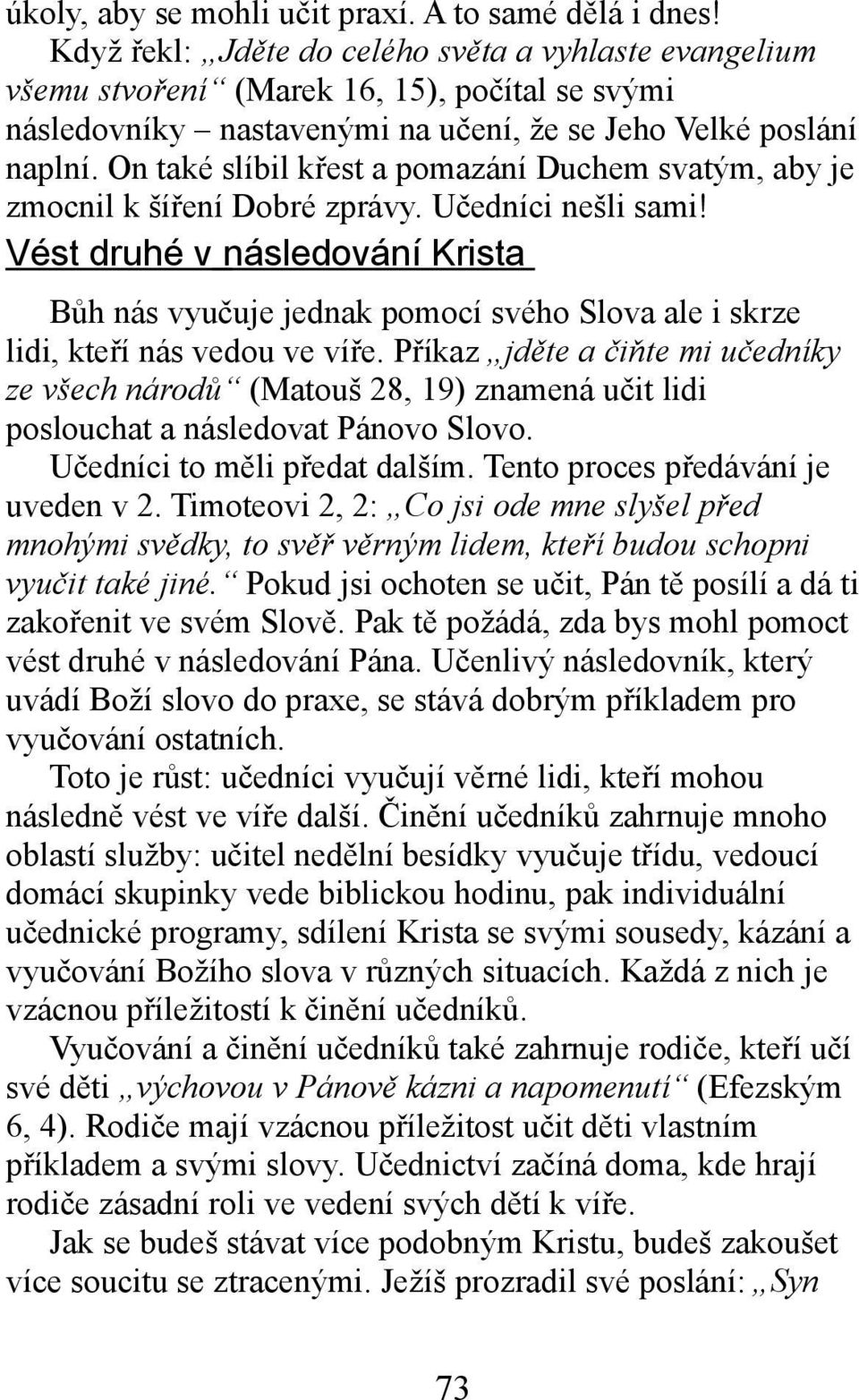 On také slíbil křest a pomazání Duchem svatým, aby je zmocnil k šíření Dobré zprávy. Učedníci nešli sami!