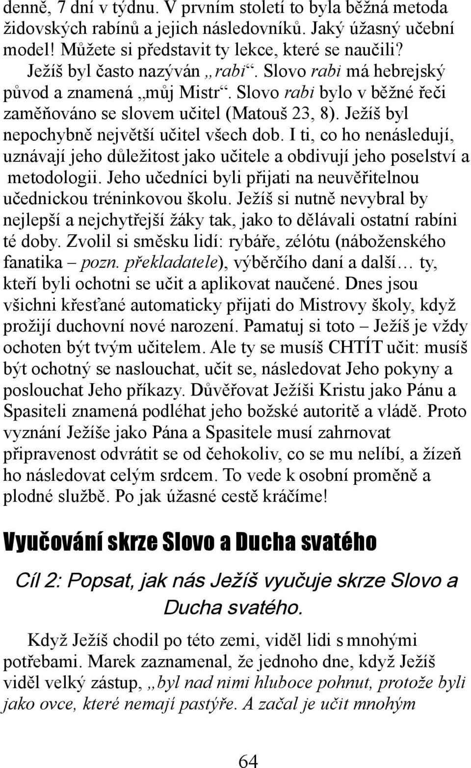 Ježíš byl nepochybně největší učitel všech dob. I ti, co ho nenásledují, uznávají jeho důležitost jako učitele a obdivují jeho poselství a metodologii.