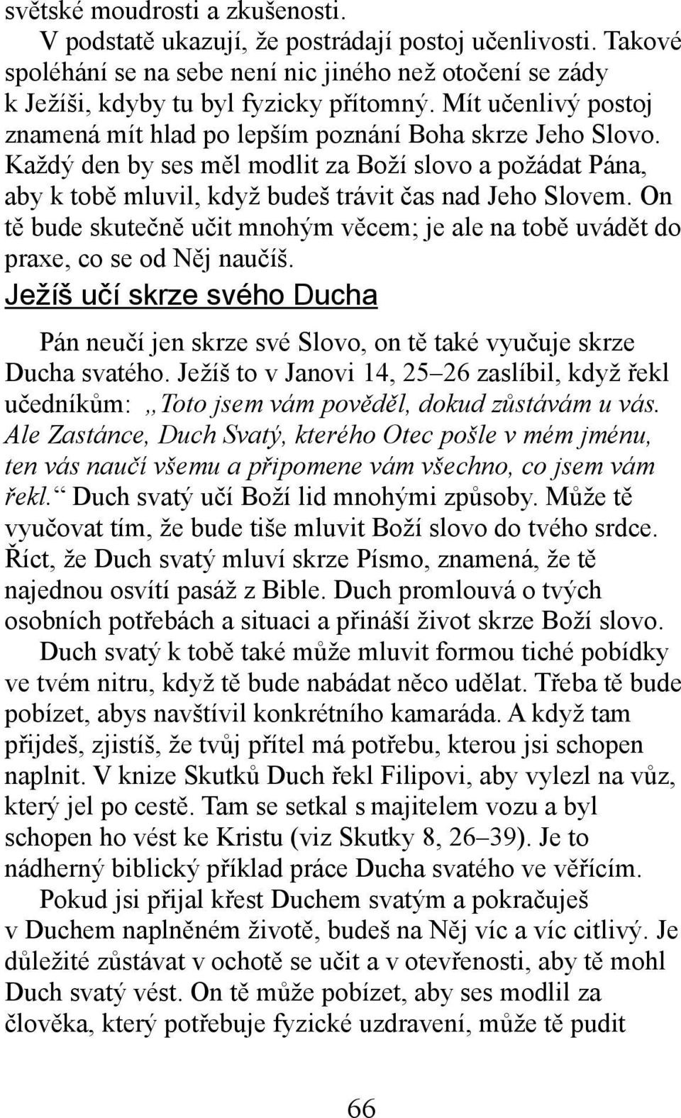 On tě bude skutečně učit mnohým věcem; je ale na tobě uvádět do praxe, co se od Něj naučíš. Ježíš učí skrze svého Ducha Pán neučí jen skrze své Slovo, on tě také vyučuje skrze Ducha svatého.