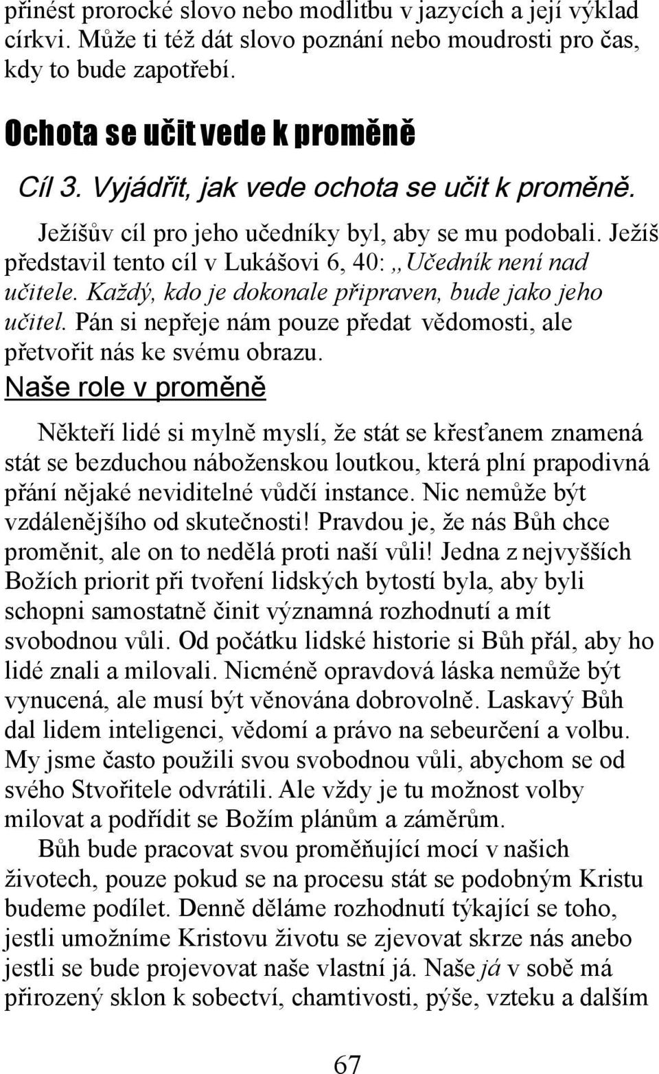 Každý, kdo je dokonale připraven, bude jako jeho učitel. Pán si nepřeje nám pouze předat vědomosti, ale přetvořit nás ke svému obrazu.