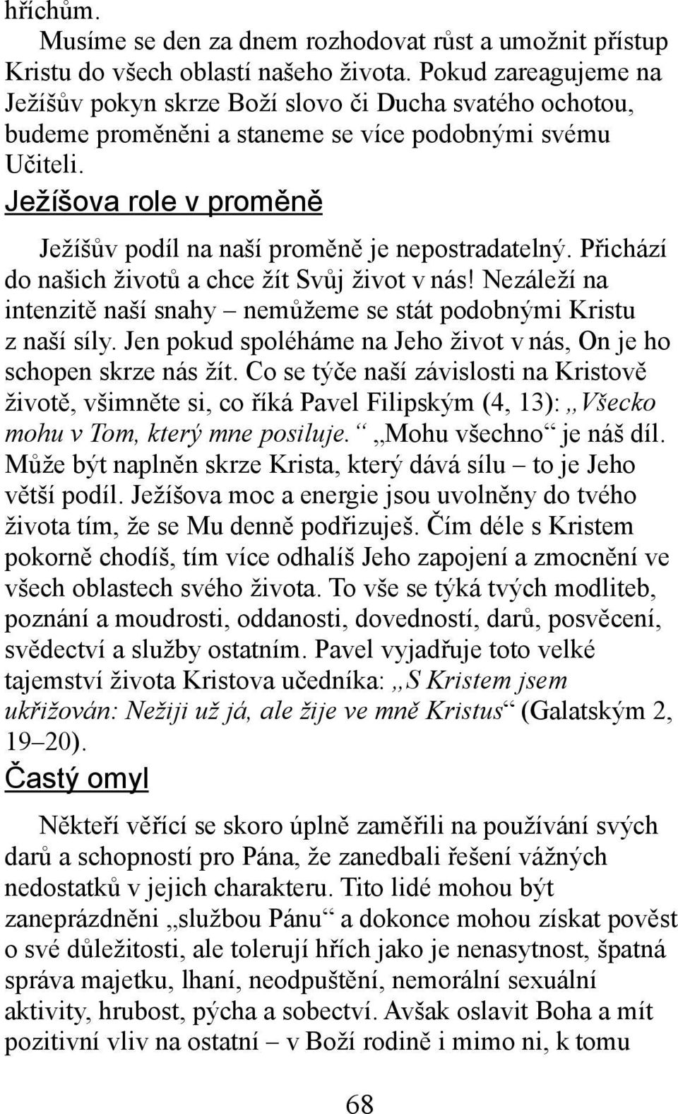 Ježíšova role v proměně Ježíšův podíl na naší proměně je nepostradatelný. Přichází do našich životů a chce žít Svůj život v nás!