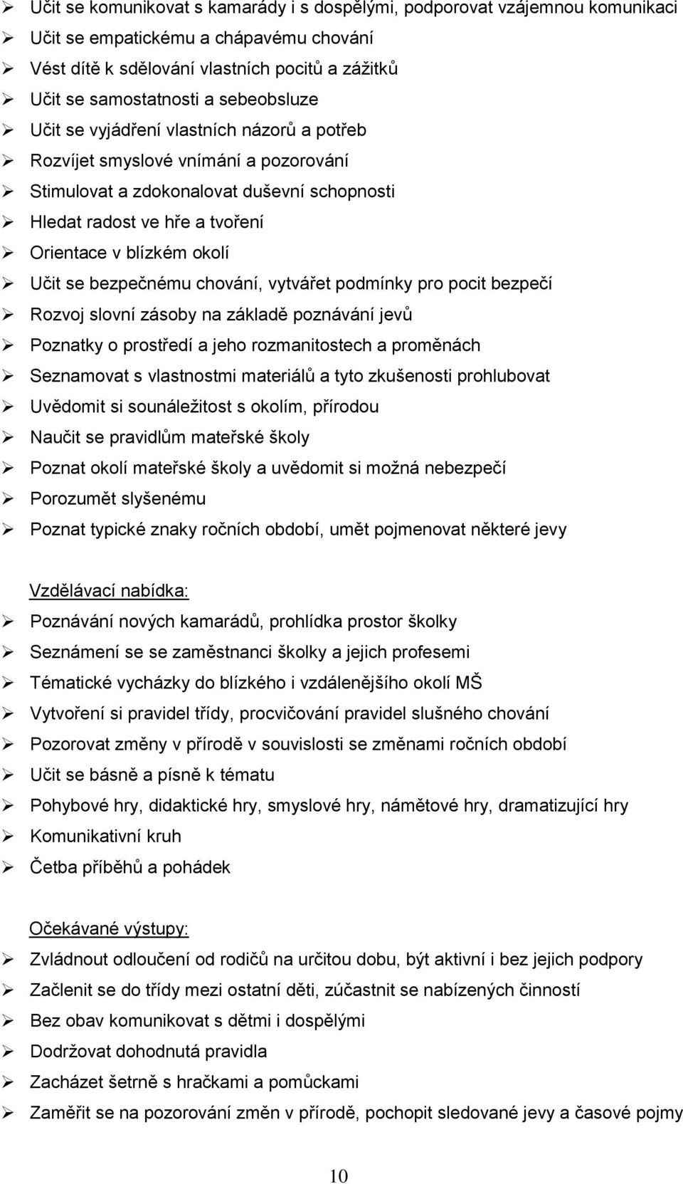 Učit se bezpečnému chování, vytvářet podmínky pro pocit bezpečí Rozvoj slovní zásoby na základě poznávání jevů Poznatky o prostředí a jeho rozmanitostech a proměnách Seznamovat s vlastnostmi