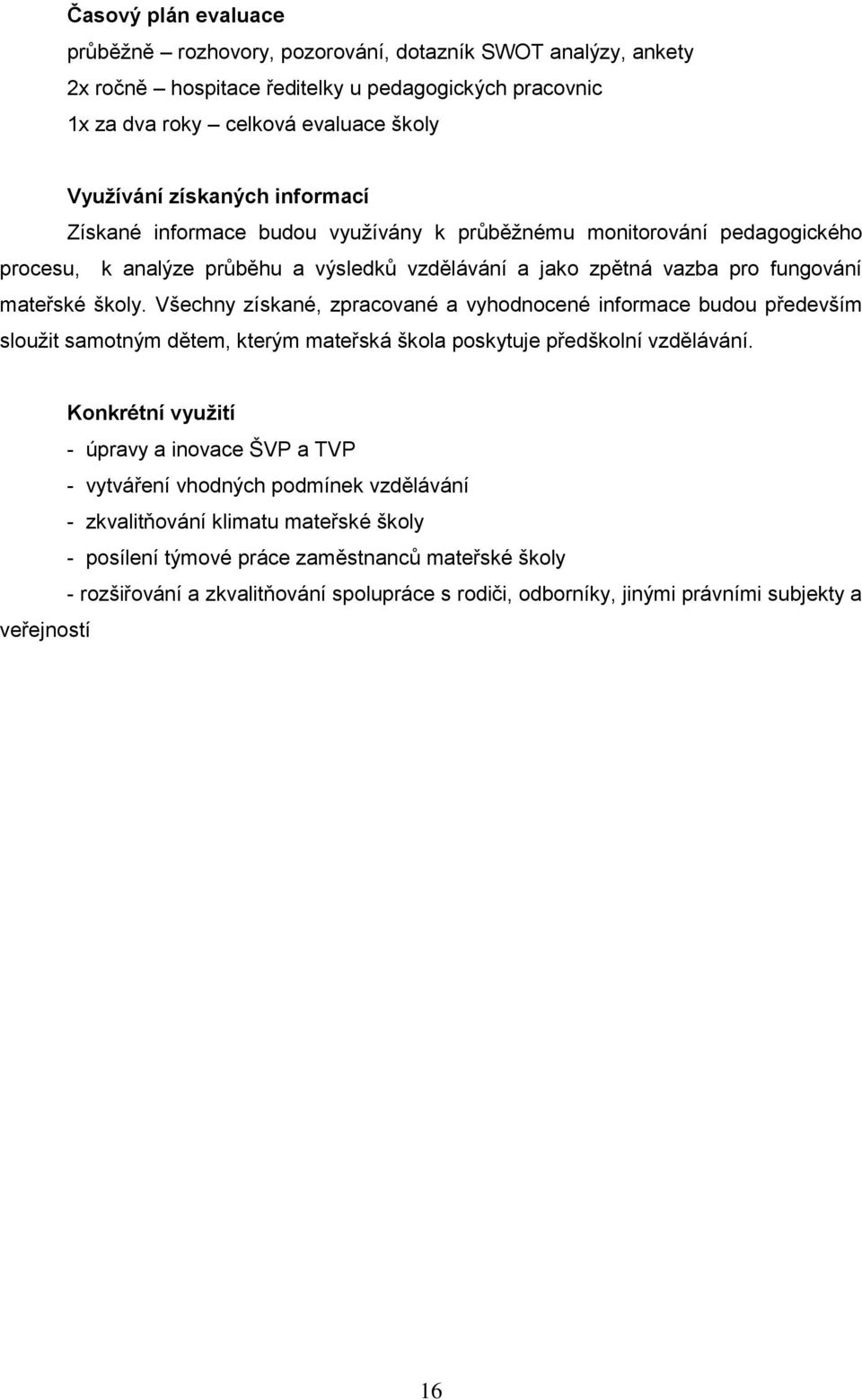 Všechny získané, zpracované a vyhodnocené informace budou především sloužit samotným dětem, kterým mateřská škola poskytuje předškolní vzdělávání.