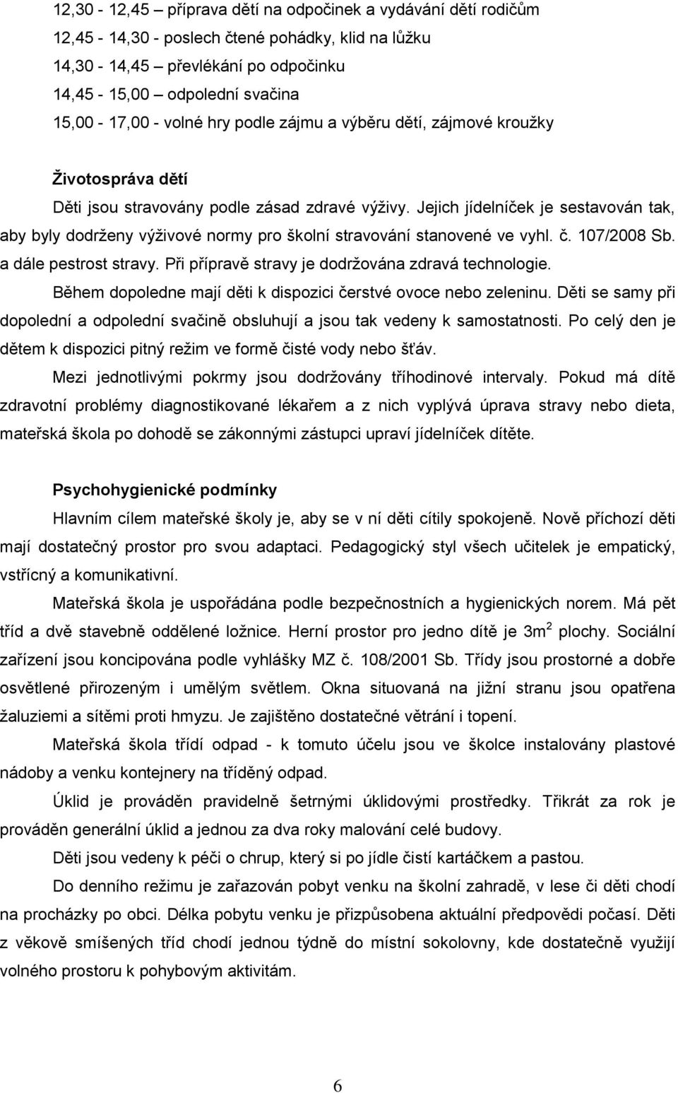 Jejich jídelníček je sestavován tak, aby byly dodrženy výživové normy pro školní stravování stanovené ve vyhl. č. 107/2008 Sb. a dále pestrost stravy.