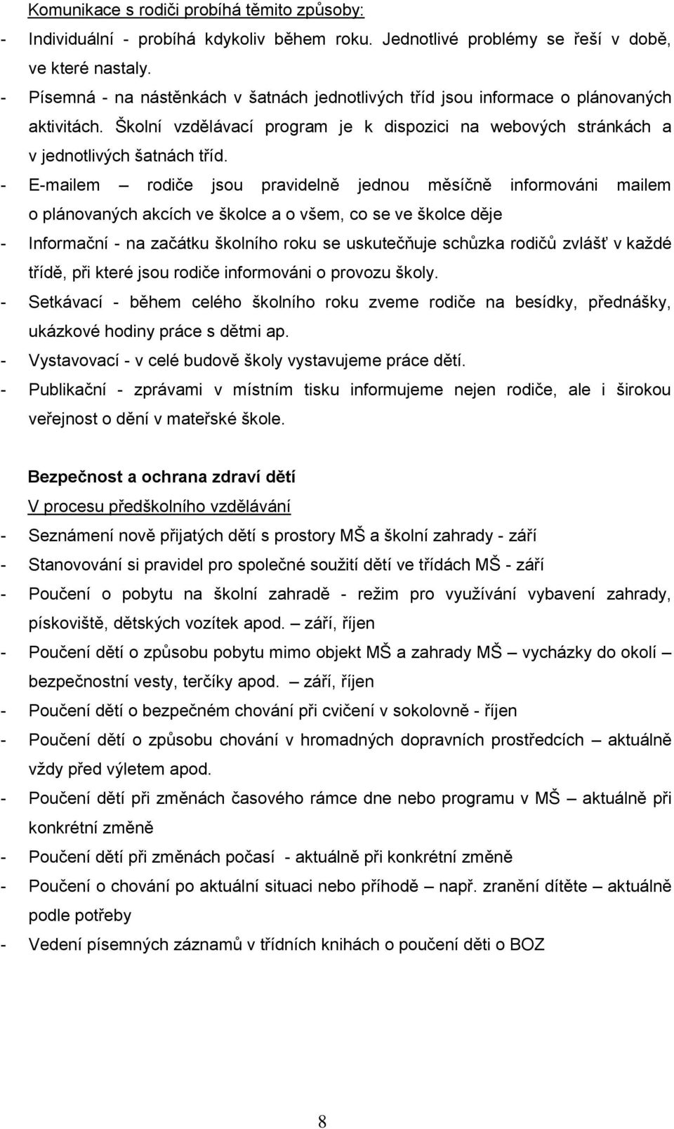 - E-mailem rodiče jsou pravidelně jednou měsíčně informováni mailem o plánovaných akcích ve školce a o všem, co se ve školce děje - Informační - na začátku školního roku se uskutečňuje schůzka rodičů