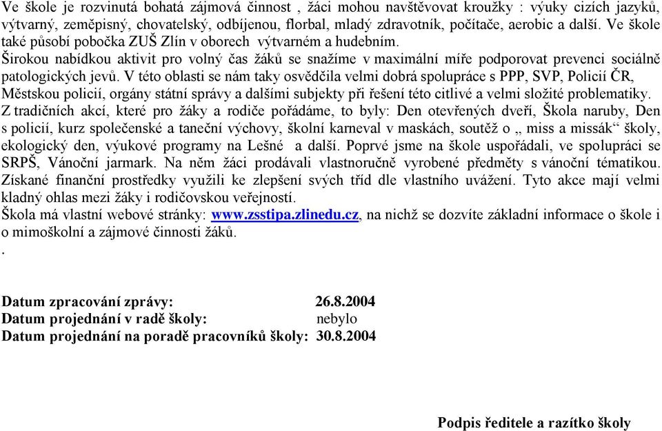 V této oblasti se nám taky osvědčila velmi dobrá spolupráce s PPP, SVP, Policií ČR, Městskou policií, orgány státní správy a dalšími subjekty při řešení této citlivé a velmi složité problematiky.