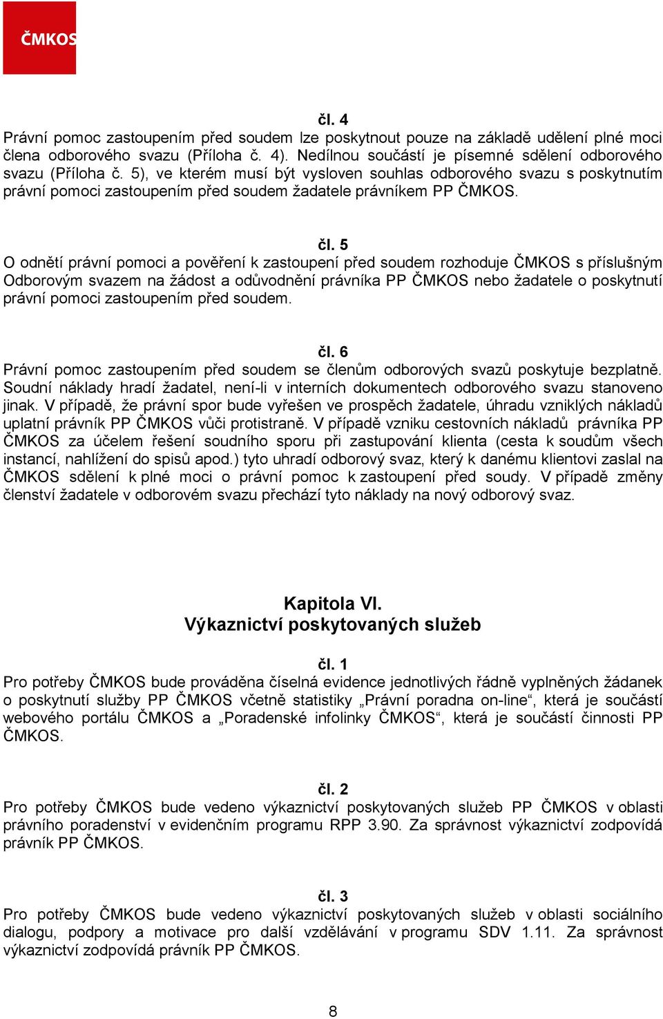 5 O odnětí právní pomoci a pověření k zastoupení před soudem rozhoduje ČMKOS s příslušným Odborovým svazem na žádost a odůvodnění právníka PP ČMKOS nebo žadatele o poskytnutí právní pomoci