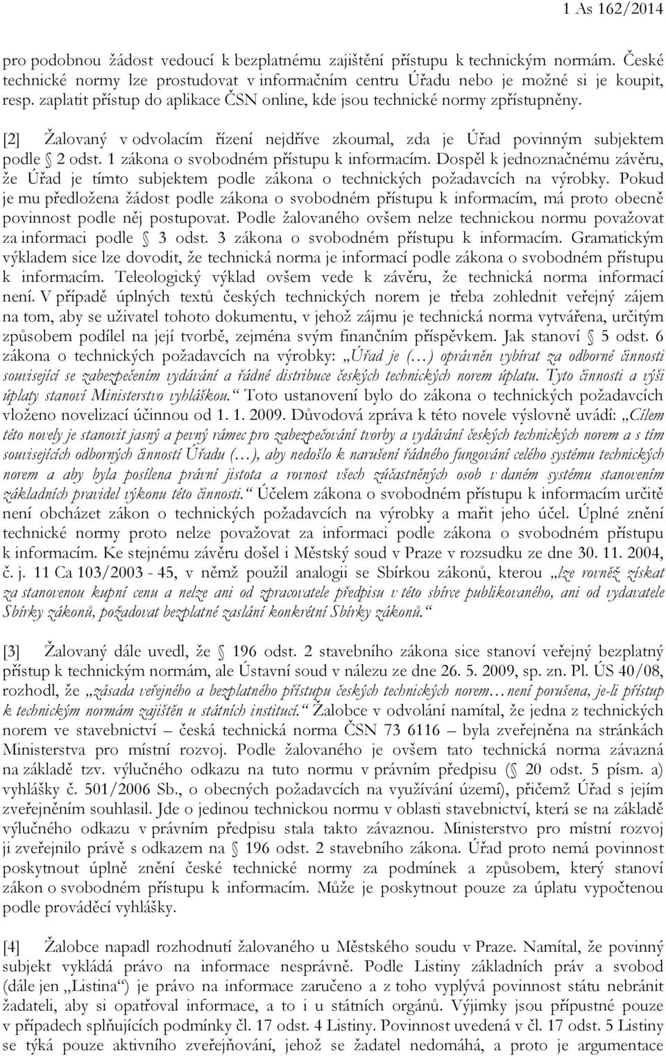 1 zákona o svobodném přístupu k informacím. Dospěl k jednoznačnému závěru, že Úřad je tímto subjektem podle zákona o technických požadavcích na výrobky.