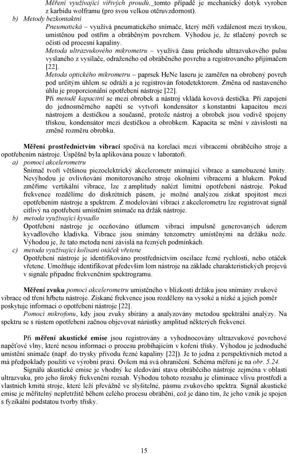 Výhodou je, ţe stlačený povrch se očistí od procesní kapaliny.