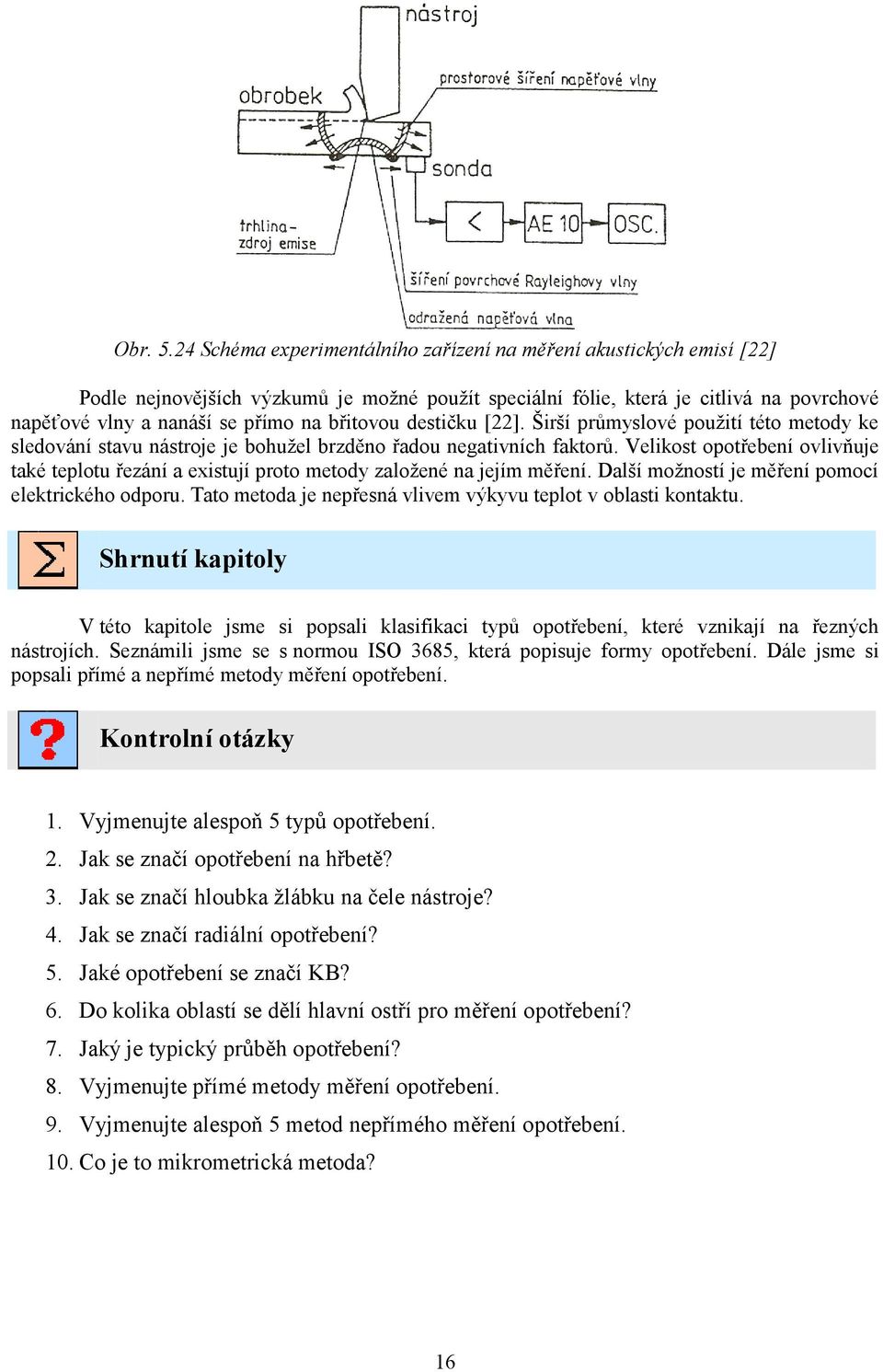 břitovou destičku [22]. Širší průmyslové pouţití této metody ke sledování stavu nástroje je bohuţel brzděno řadou negativních faktorů.