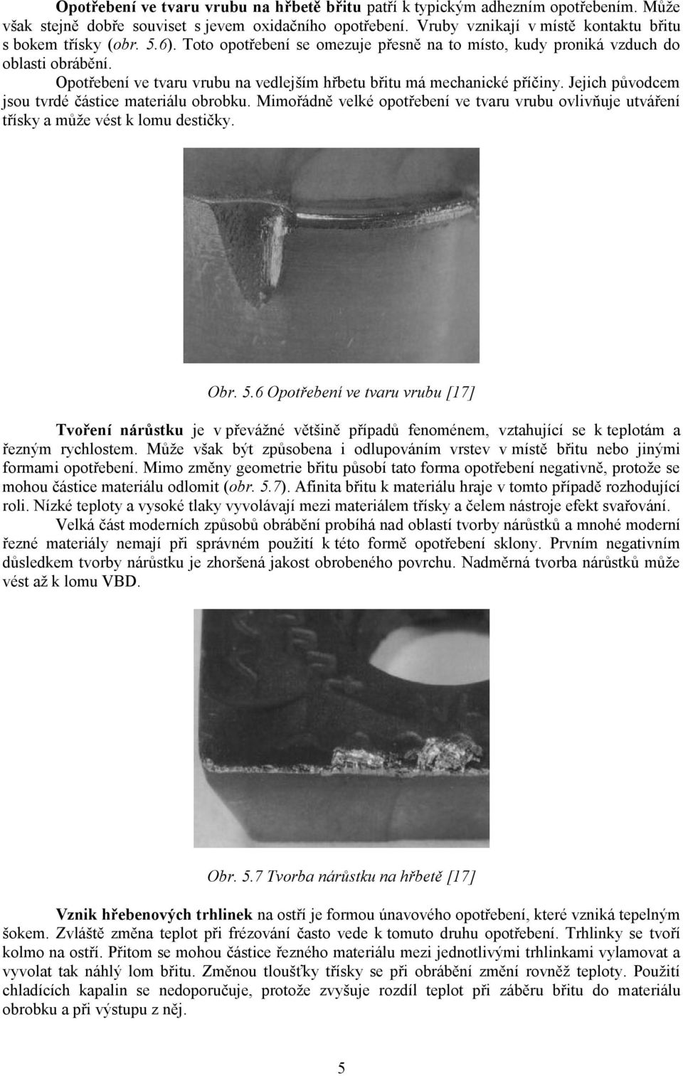 Opotřebení ve tvaru vrubu na vedlejším hřbetu břitu má mechanické příčiny. Jejich původcem jsou tvrdé částice materiálu obrobku.