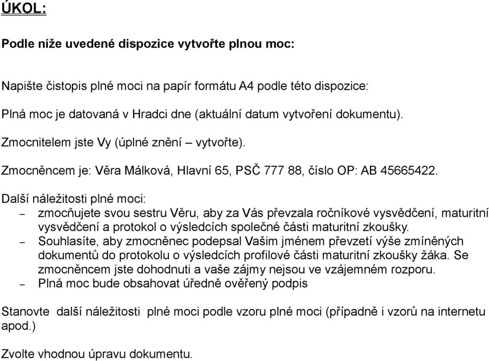 Další náležitosti plné moci: zmocňujete svou sestru Věru, aby za Vás převzala ročníkové vysvědčení, maturitní vysvědčení a protokol o výsledcích společné části maturitní zkoušky.