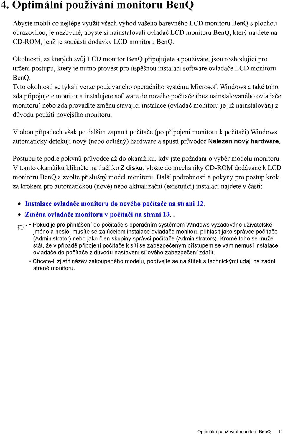 Okolnosti, za kterých svůj LCD monitor BenQ připojujete a používáte, jsou rozhodující pro určení postupu, který je nutno provést pro úspěšnou instalaci software ovladače LCD monitoru BenQ.