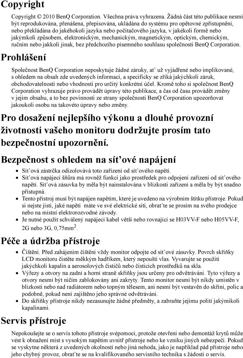 formě nebo jakýmkoli způsobem, elektronickým, mechanickým, magnetickým, optickým, chemickým, ručním nebo jakkoli jinak, bez předchozího písemného souhlasu společnosti BenQ Corporation.