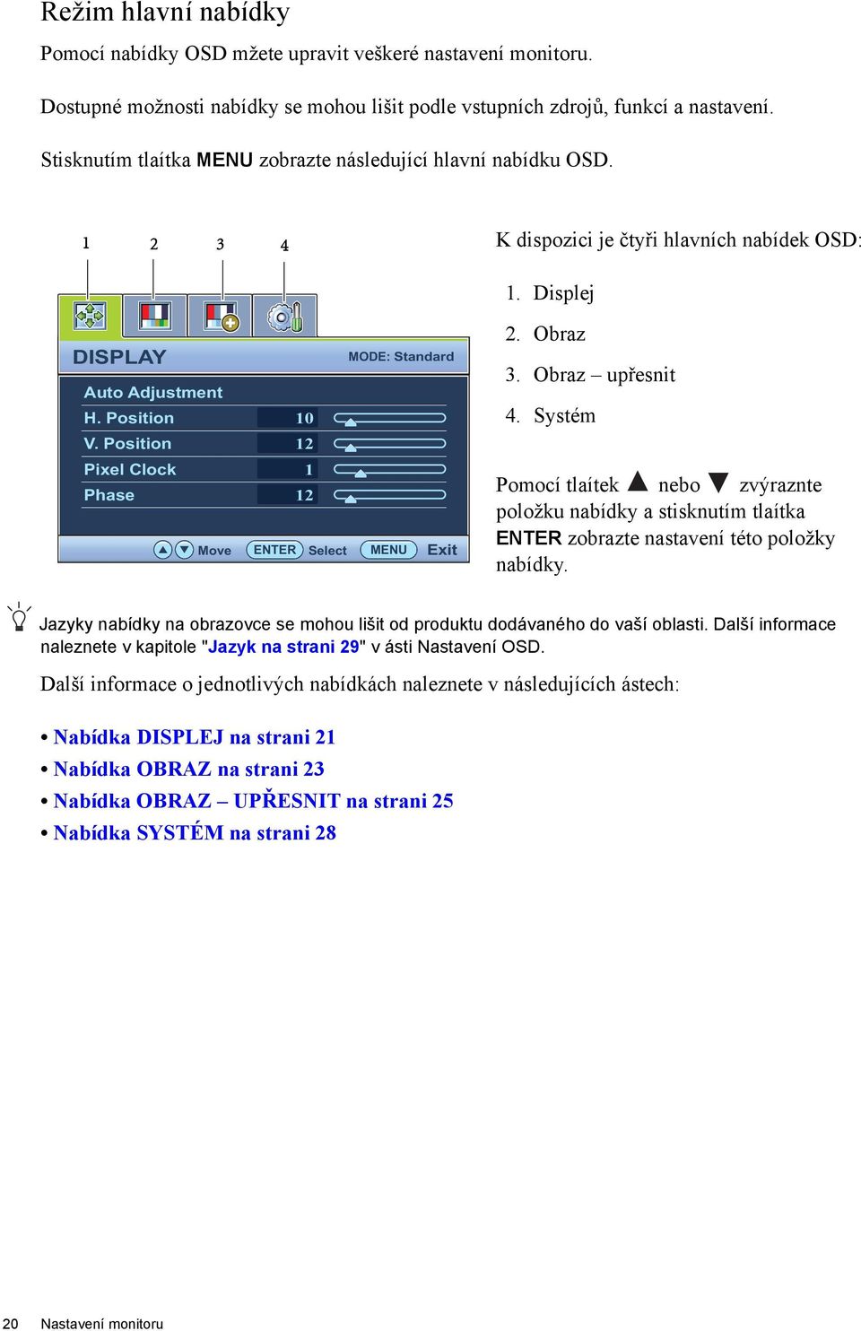 Position Pixel Clock Phase Move 10 12 1 12 MODE: Standard ENTER Select MENU Exit 1. Displej 2. Obraz 3. Obraz upřesnit 4.