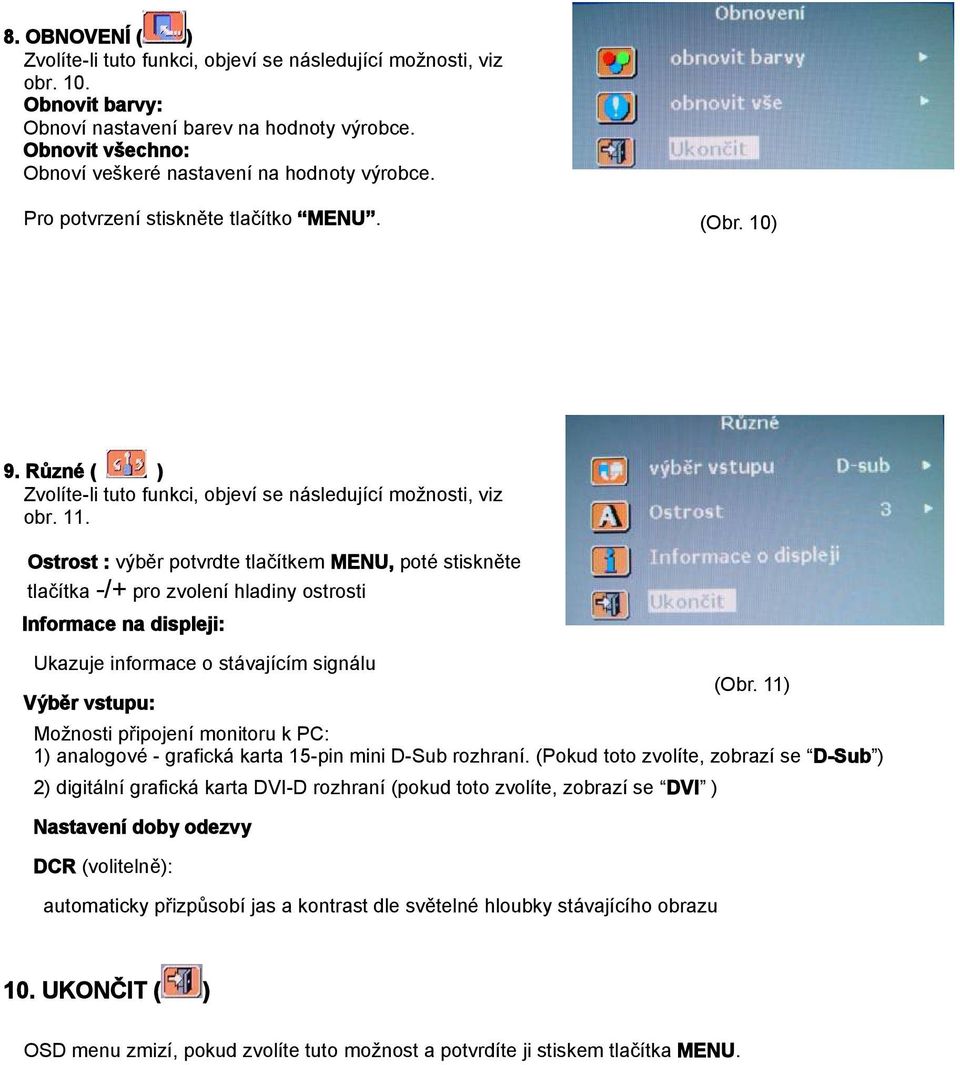 Ostrost : výběr potvrdte tlačítkem MENU, poté stiskněte tlačítka -/+ pro zvolení hladiny ostrosti Informace na displeji: Ukazuje informace o stávajícím signálu Výběr vstupu: Možnosti připojení