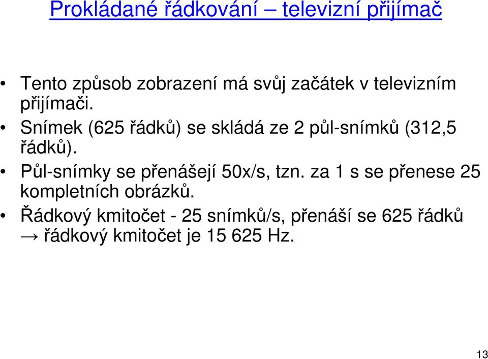 Půl-snímky se přenášejí 50x/s, tzn. za 1 s se přenese 25 kompletních obrázků.