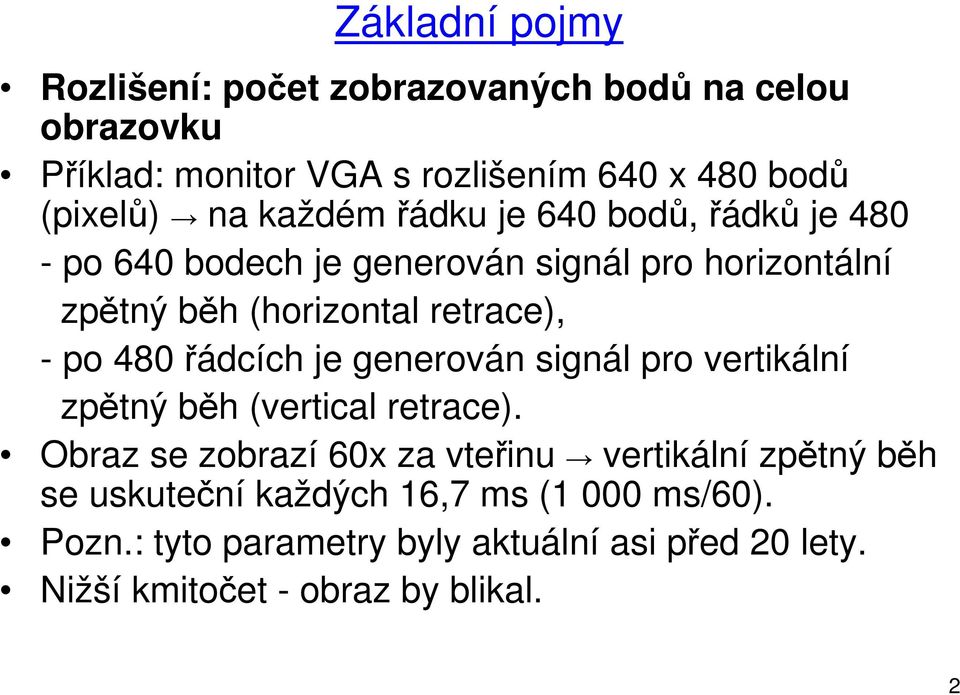 480 řádcích je generován signál pro vertikální zpětný běh (vertical retrace).