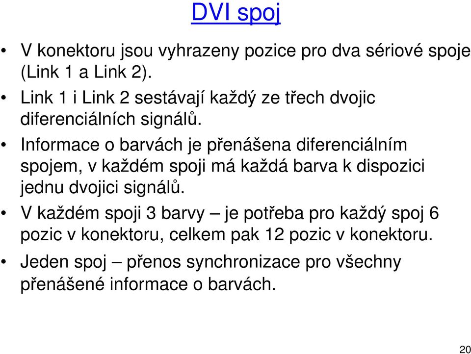 Informace o barvách je přenášena diferenciálním spojem, v každém spoji má každá barva k dispozici jednu dvojici