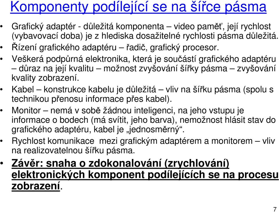 Veškerá podpůrná elektronika, která je součástí grafického adaptéru důraz na její kvalitu možnost zvyšování šířky pásma zvyšování kvality zobrazení.