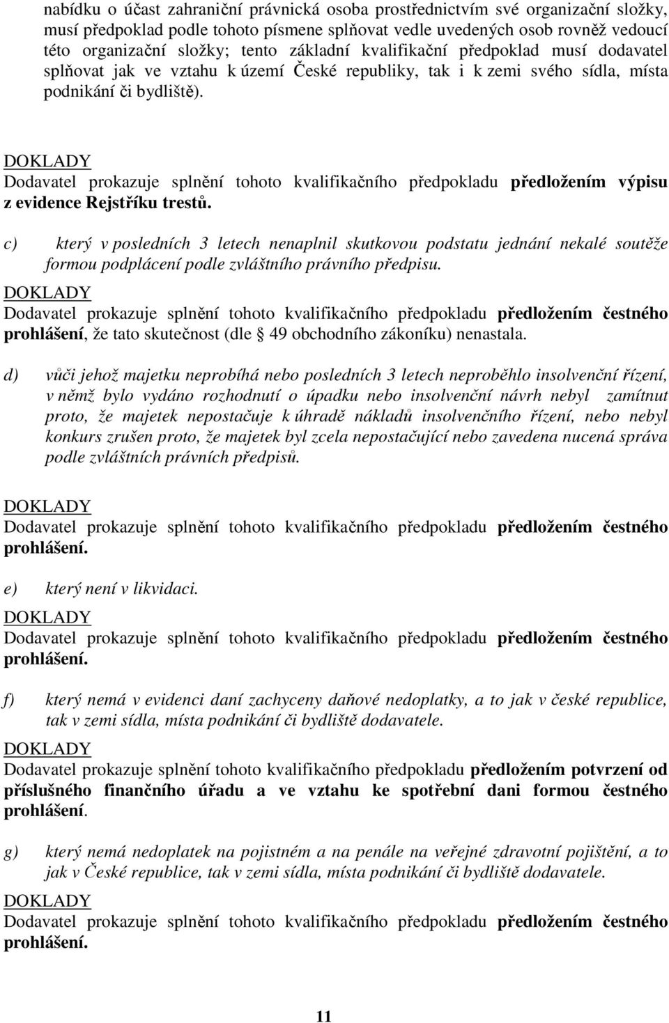 Dodavatel prokazuje splnění tohoto kvalifikačního předpokladu předložením výpisu z evidence Rejstříku trestů.