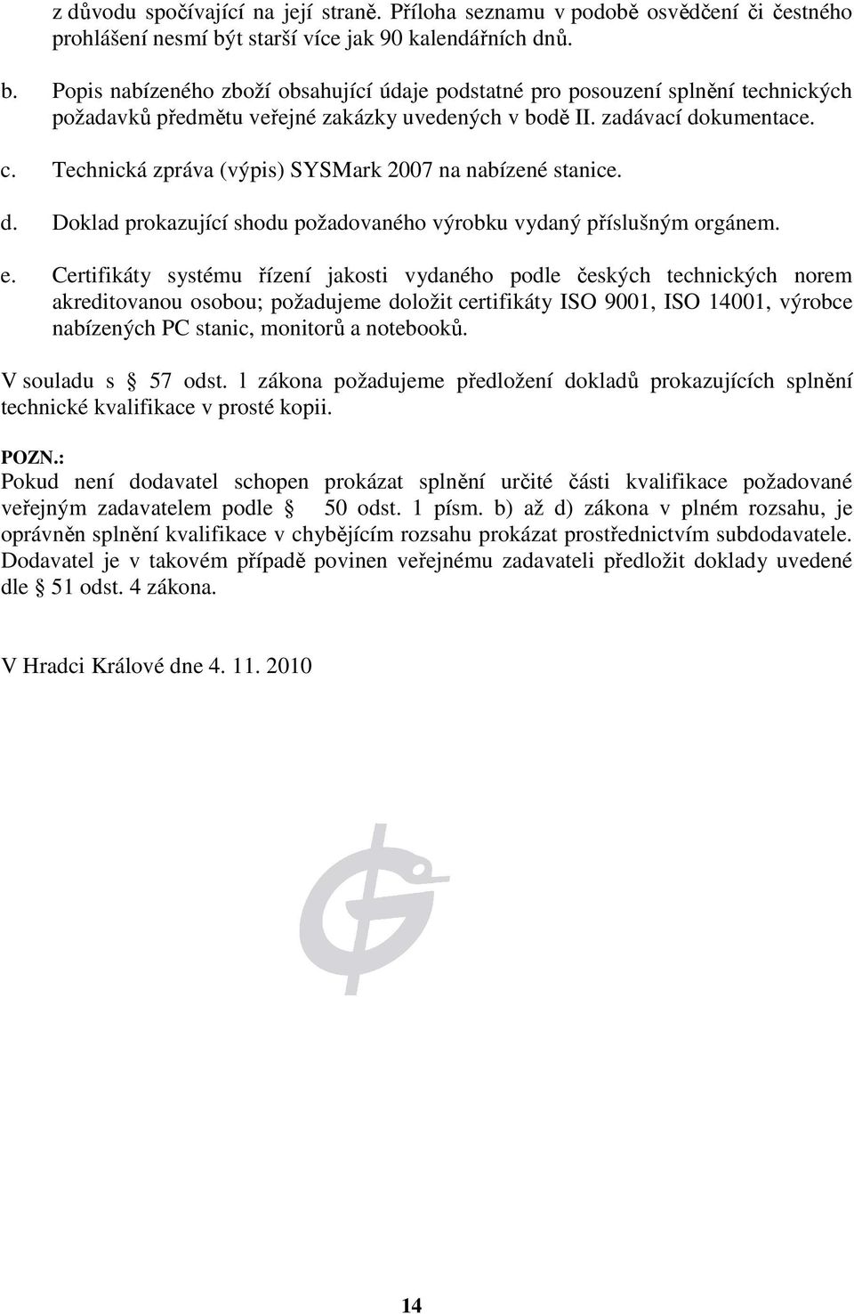 zadávací dokumentace. c. Technická zpráva (výpis) SYSMark 2007 na nabízené stanice. d. Doklad prokazující shodu požadovaného výrobku vydaný příslušným orgánem. e.