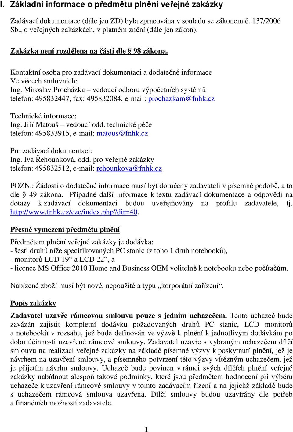 Miroslav Procházka vedoucí odboru výpočetních systémů telefon: 495832447, fax: 495832084, e-mail: prochazkam@fnhk.cz Technické informace: Ing. Jiří Matouš vedoucí odd.