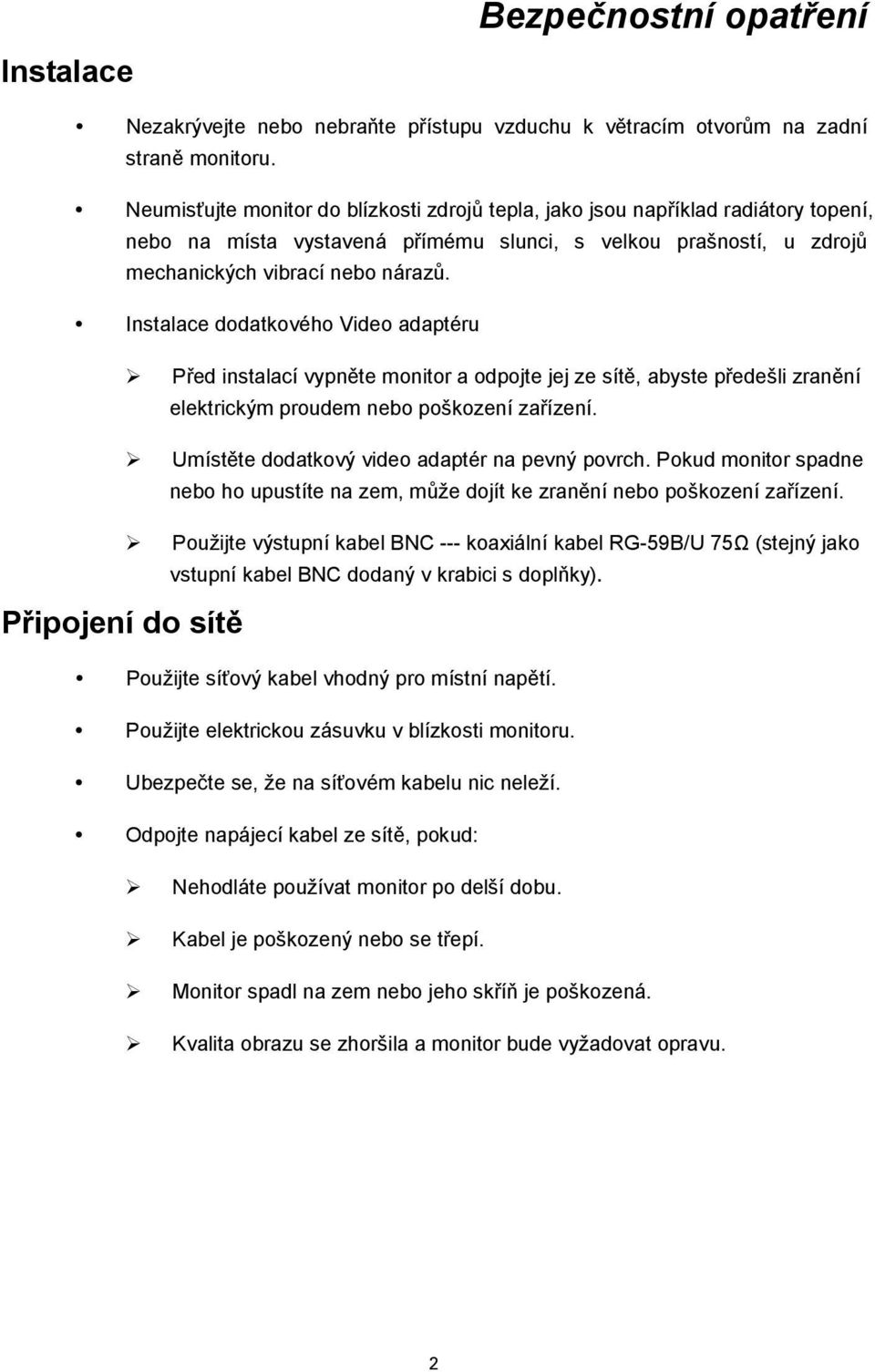 Instalace dodatkového Video adaptéru Před instalací vypněte monitor a odpojte jej ze sítě, abyste předešli zranění elektrickým proudem nebo poškození zařízení.