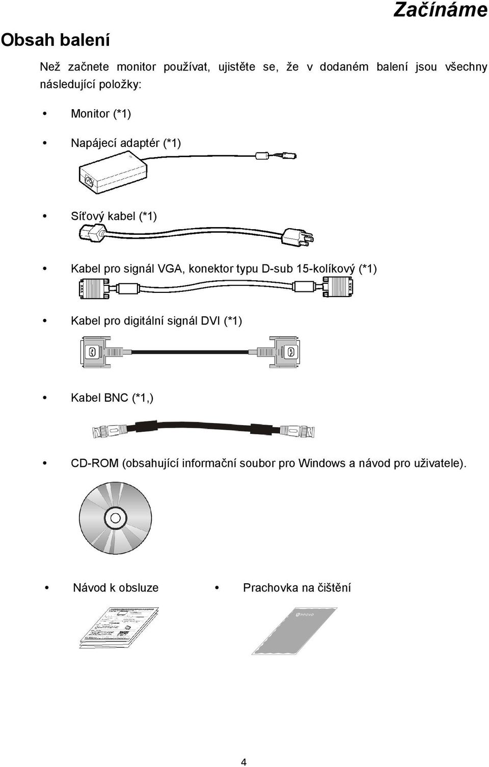 konektor typu D-sub 15-kolíkový (*1) Kabel pro digitální signál DVI (*1) Kabel BNC (*1,) CD-ROM